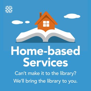 Home-based Services. Can't make it to the library? We'll bring the library to you. Decorative image contains clouds, house and an open book.